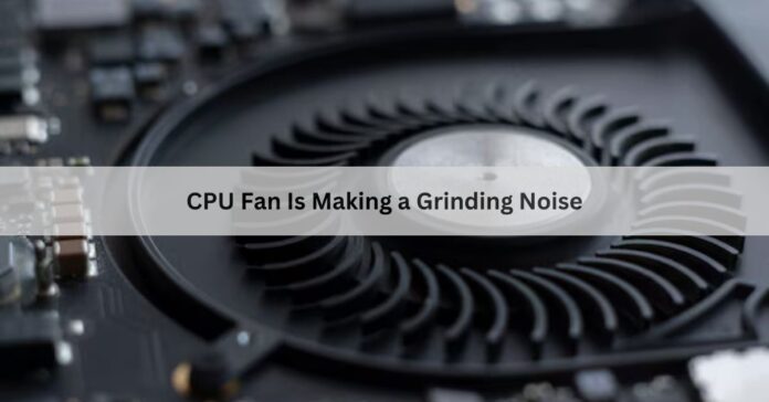 CPU Fan Is Making a Grinding Noise