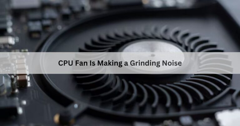 CPU Fan Is Making a Grinding Noise