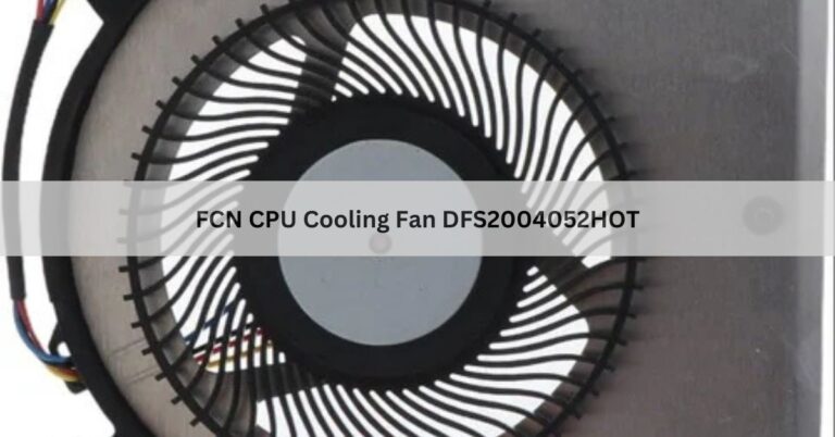FCN CPU Cooling Fan DFS2004052HOT: The Ultimate Guide to Performance, Compatibility & Installation